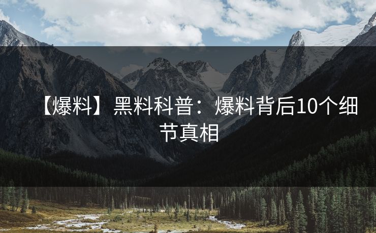 【爆料】黑料科普：爆料背后10个细节真相